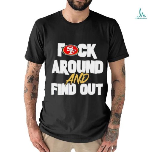 San Franciso 49ers Fuck Around And Find Out T Shirt