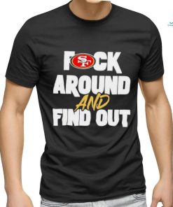 San Franciso 49ers Fuck Around And Find Out T Shirt