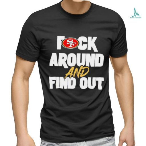 San Franciso 49ers Fuck Around And Find Out T Shirt