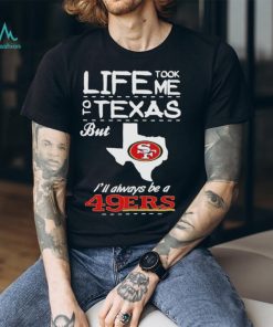 San francisco 49er life took me Texas Football shirt