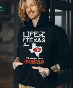 San francisco 49er life took me Texas Football shirt