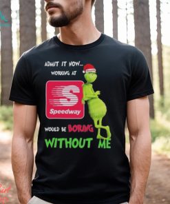 Santa Grinch Admit It Now Working At Speedway Would Be Boring Without Me Christmas Shirt
