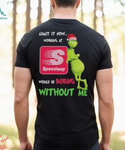 Santa Grinch Admit It Now Working At Speedway Would Be Boring Without Me Christmas Shirt