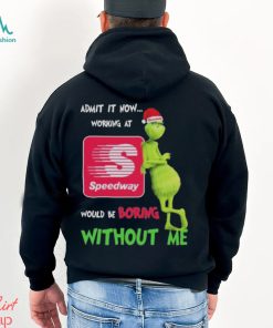 Santa Grinch Admit It Now Working At Speedway Would Be Boring Without Me Christmas Shirt
