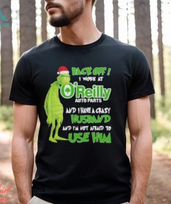 Santa Grinch back off I work at O’reilly and I have a crazy husband and I’m not afraid to use him Christmas shirt