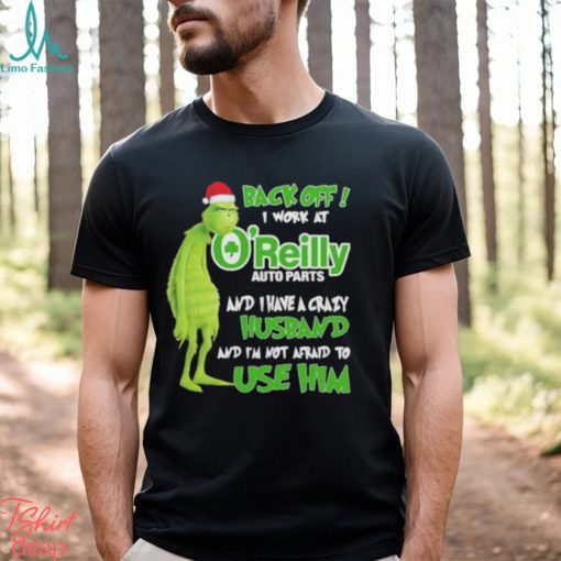 Santa Grinch back off I work at O’reilly and I have a crazy husband and I’m not afraid to use him Christmas shirt