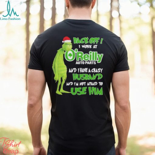 Santa Grinch back off I work at O’reilly and I have a crazy husband and I’m not afraid to use him Christmas shirt