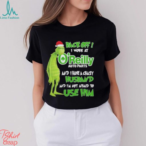 Santa Grinch back off I work at O’reilly and I have a crazy husband and I’m not afraid to use him Christmas shirt