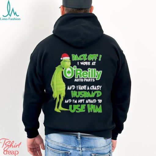 Santa Grinch back off I work at O’reilly and I have a crazy husband and I’m not afraid to use him Christmas shirt