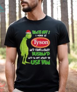Santa Grinch back off I work at Tyson and I have a crazy husband and I’m not afraid to use him Christmas shirt