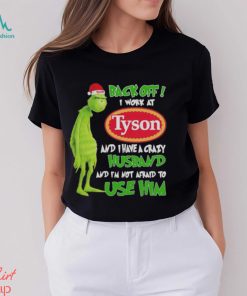 Santa Grinch back off I work at Tyson and I have a crazy husband and I’m not afraid to use him Christmas shirt