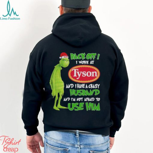 Santa Grinch back off I work at Tyson and I have a crazy husband and I’m not afraid to use him Christmas shirt