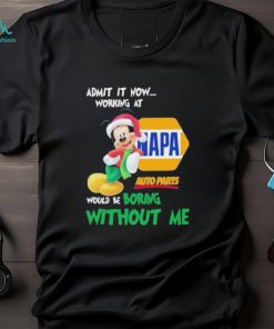 Santa Mickey Admit It Now Working At Napa Auto Parts Would Be Boring Without Me Christmas Shirt