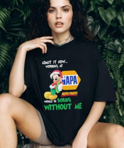 Santa Mickey Admit It Now Working At Napa Auto Parts Would Be Boring Without Me Christmas Shirt