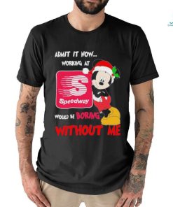 Santa Mickey Admit it now working at speedway would be boring without me shirt