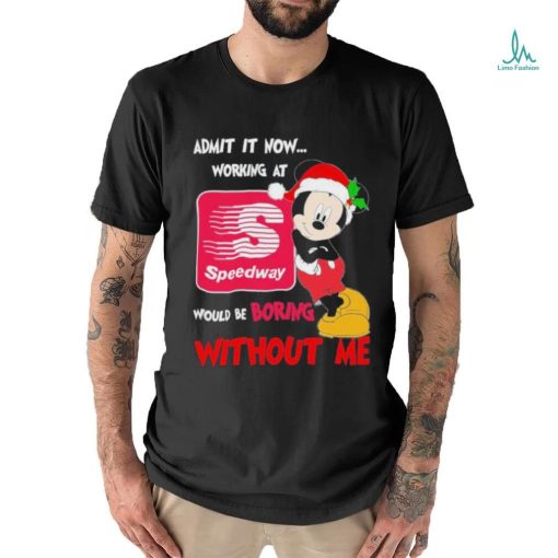 Santa Mickey Admit it now working at speedway would be boring without me shirt