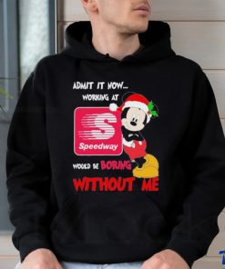 Santa Mickey Admit it now working at speedway would be boring without me shirt