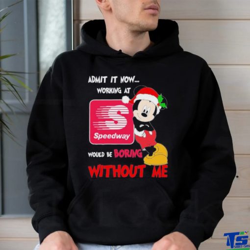 Santa Mickey Admit it now working at speedway would be boring without me shirt