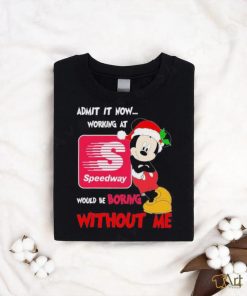 Santa Mickey Admit it now working at speedway would be boring without me shirt