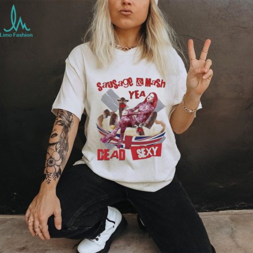 Sausage Mash Yea Dead Sexy shirt