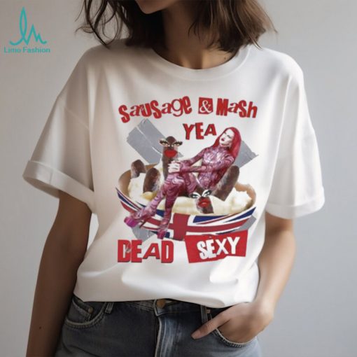 Sausage Mash Yea Dead Sexy shirt