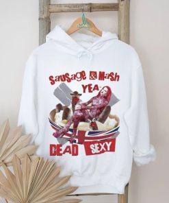 Sausage Mash Yea Dead Sexy shirt