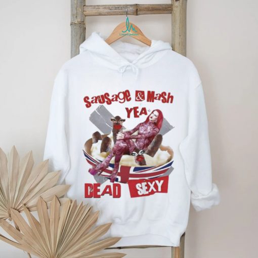 Sausage Mash Yea Dead Sexy shirt