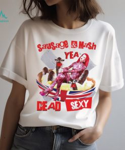 Sausage mash yea dead sexy shirt