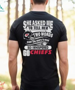 Endastore Two Words Every Girl Wants to Hear Go Chiefs Shirt