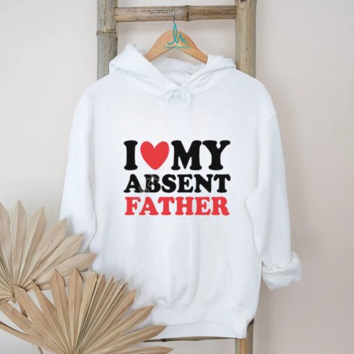Shirts That Go Hard I Heart My Absent Father T Shirt