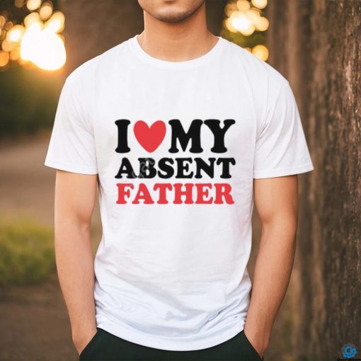 Shirts That Go Hard I Heart My Absent Father T Shirt