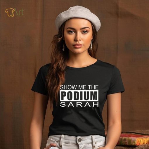 Show me the podium sarah shirt