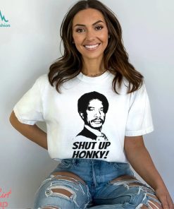 Shut Up Honky! T Shirt