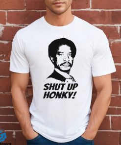 Shut Up Honky! T Shirt