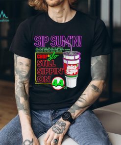 Sip Sum’n chip slo still sippin’ on shirt