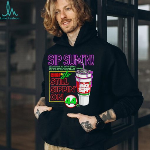 Sip Sum’n chip slo still sippin’ on shirt