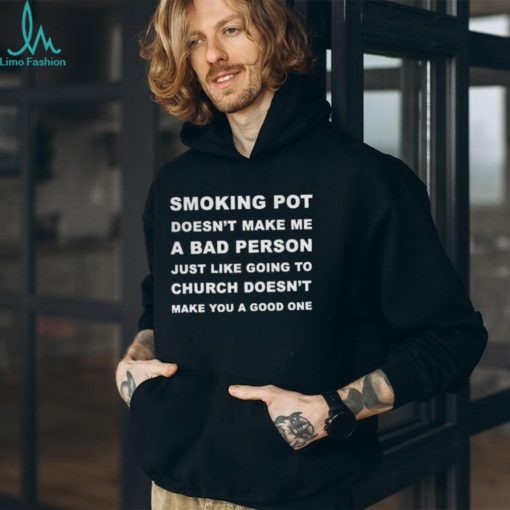 Smoking Pot Doesn’t Make Me A Bad Person Just Like Going To Church Tshirt