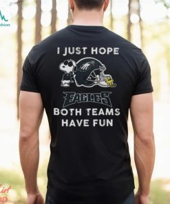 Snoopy I Just Hope Philadelphia Eagles Both Teams Have Fun Shirt