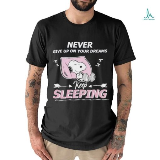 Snoopy Sleep Never Give Up On Your Dreams Keep Sleeping shirt
