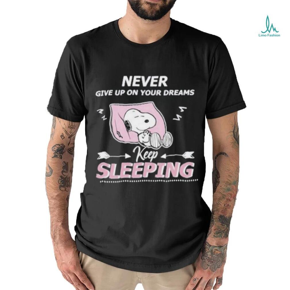 Snoopy Sleep Never Give Up On Your Dreams Keep Sleeping shirt Snoopy Sleep Never Give Up On Your Dreams Keep Sleeping shirt