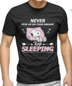 Snoopy Sleep Never Give Up On Your Dreams Keep Sleeping shirt