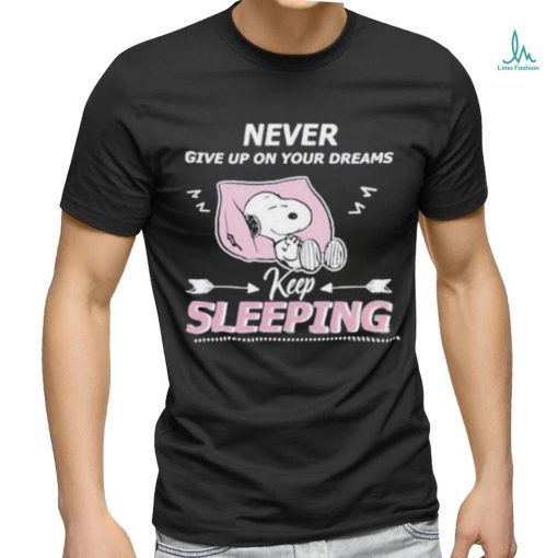 Snoopy Sleep Never Give Up On Your Dreams Keep Sleeping shirt