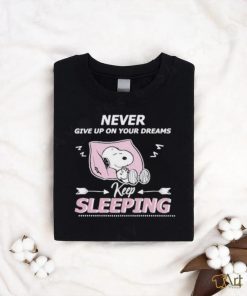 Snoopy Sleep Never Give Up On Your Dreams Keep Sleeping shirt