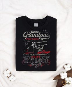 Some Grandpas Play Bingo But Real Grandpas Drive Hot Rods T Shirt