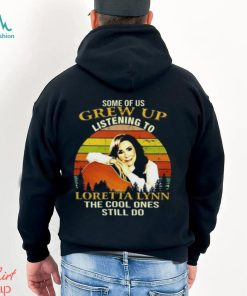 Some Of Us Grew Up Listening To Loretta Lynn The Cool One Still Do Unisex T Shirt