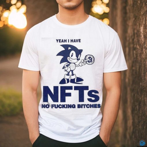 Sonic Yeah I Have Nfts No Fucking Bitches Shirt