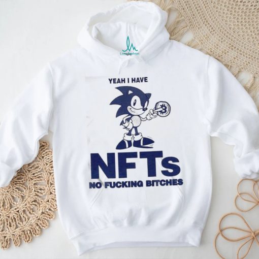 Sonic Yeah I Have Nfts No Fucking Bitches Shirt