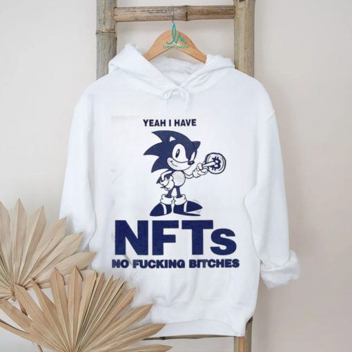 Sonic Yeah I Have Nfts No Fucking Bitches Shirt