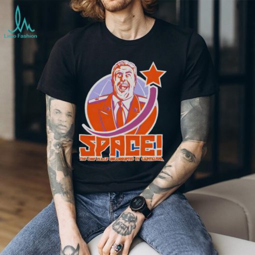 Space the one place uncorrupted by capitalism shirt