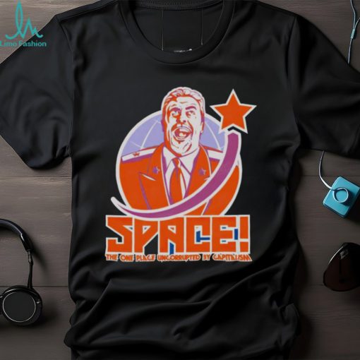 Space the one place uncorrupted by capitalism shirt